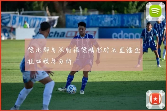 德比郡与沃特福德精彩对决直播全程回顾与分析