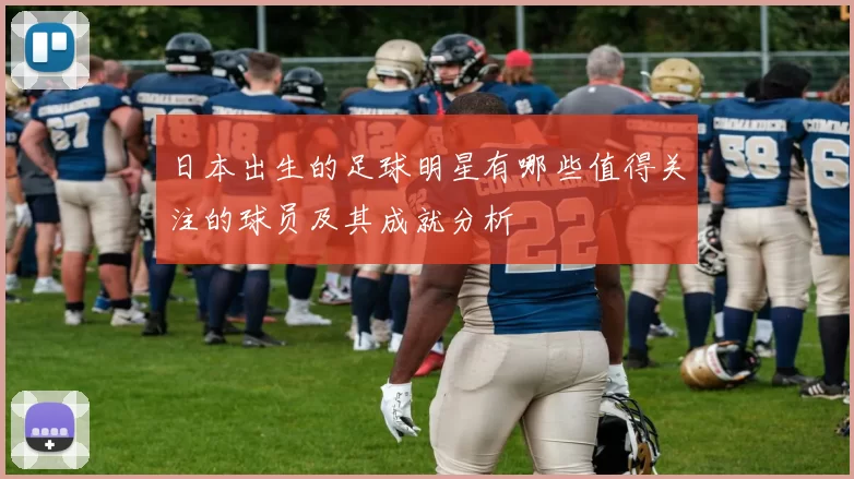 日本出生的足球明星有哪些值得关注的球员及其成就分析