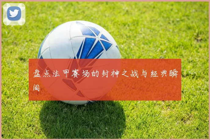 盘点法甲赛场的封神之战与经典瞬间