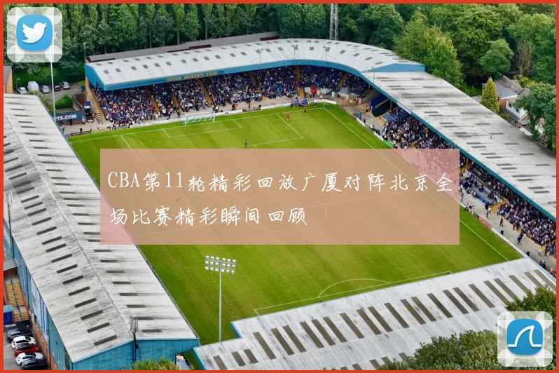 CBA第11轮精彩回放广厦对阵北京全场比赛精彩瞬间回顾
