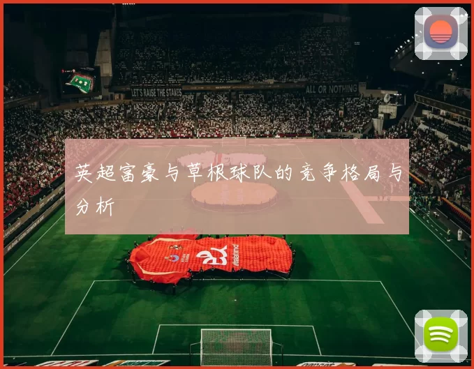 英超富豪与草根球队的竞争格局与分析