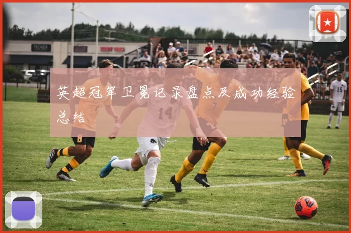 英超冠军卫冕记录盘点及成功经验总结