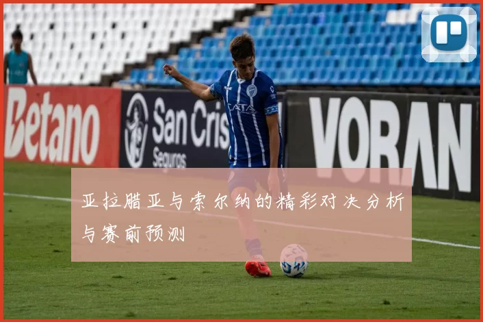 亚拉腊亚与索尔纳的精彩对决分析与赛前预测