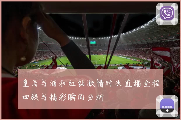 皇马与浦和红钻激情对决直播全程回顾与精彩瞬间分析