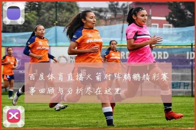 百度体育直播火箭对阵鹈鹕精彩赛事回顾与分析尽在这里