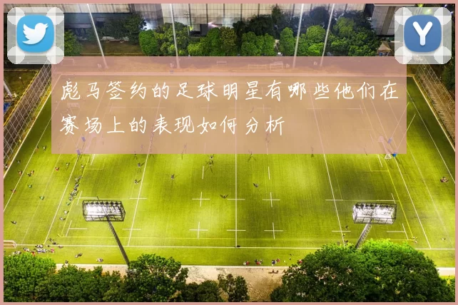 彪马签约的足球明星有哪些他们在赛场上的表现如何分析